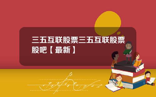 三五互联股票三五互联股票股吧【最新】