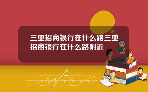 三亚招商银行在什么路三亚招商银行在什么路附近