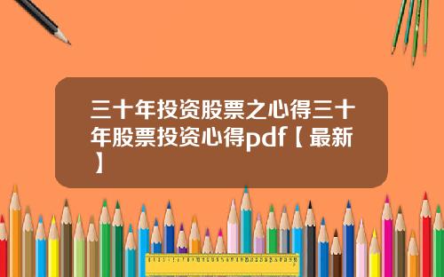 三十年投资股票之心得三十年股票投资心得pdf【最新】