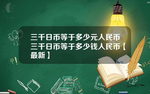 三千日币等于多少元人民币三千日币等于多少钱人民币【最新】