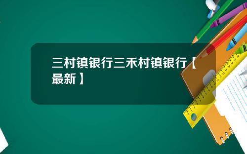 三村镇银行三禾村镇银行【最新】