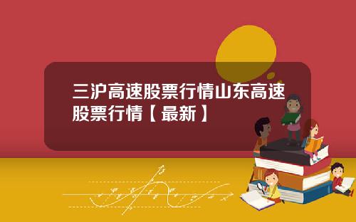三沪高速股票行情山东高速股票行情【最新】