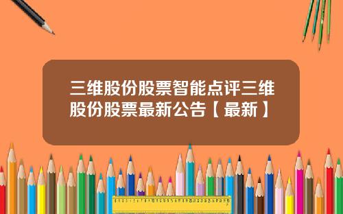 三维股份股票智能点评三维股份股票最新公告【最新】