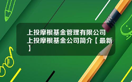 上投摩根基金管理有限公司上投摩根基金公司简介【最新】
