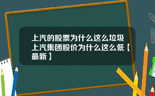 上汽的股票为什么这么垃圾上汽集团股价为什么这么低【最新】