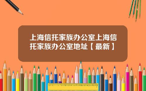上海信托家族办公室上海信托家族办公室地址【最新】