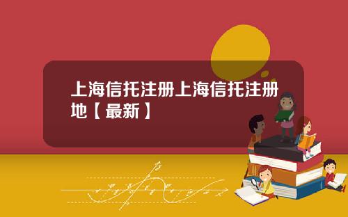 上海信托注册上海信托注册地【最新】