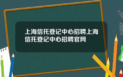 上海信托登记中心招聘上海信托登记中心招聘官网