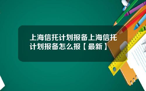 上海信托计划报备上海信托计划报备怎么报【最新】