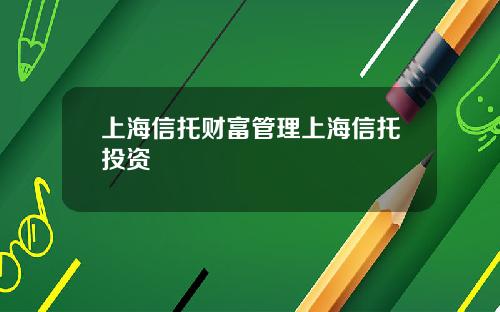 上海信托财富管理上海信托投资