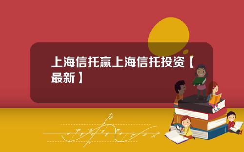 上海信托赢上海信托投资【最新】