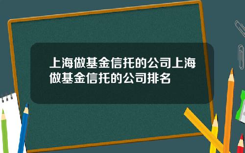 上海做基金信托的公司上海做基金信托的公司排名