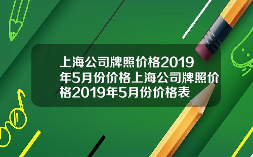 上海公司牌照价格2019年5月份价格上海公司牌照价格2019年5月份价格表