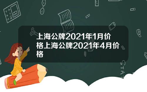 上海公牌2021年1月价格上海公牌2021年4月价格