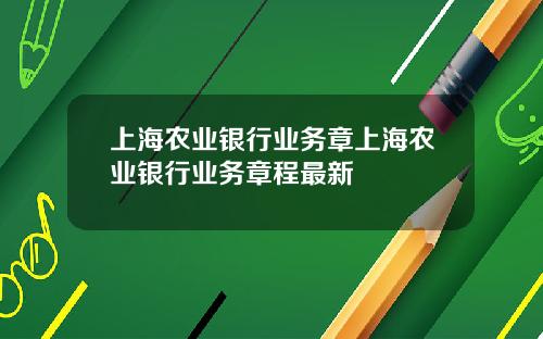 上海农业银行业务章上海农业银行业务章程最新