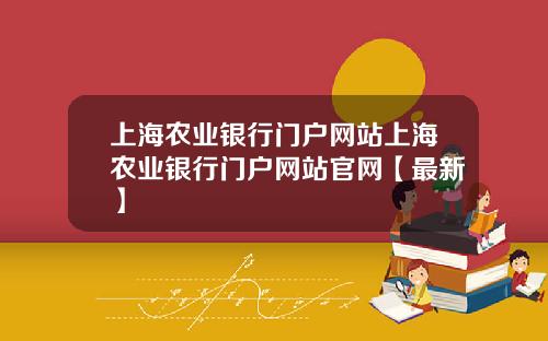 上海农业银行门户网站上海农业银行门户网站官网【最新】