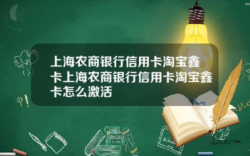 上海农商银行信用卡淘宝鑫卡上海农商银行信用卡淘宝鑫卡怎么激活