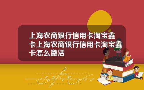 上海农商银行信用卡淘宝鑫卡上海农商银行信用卡淘宝鑫卡怎么激活