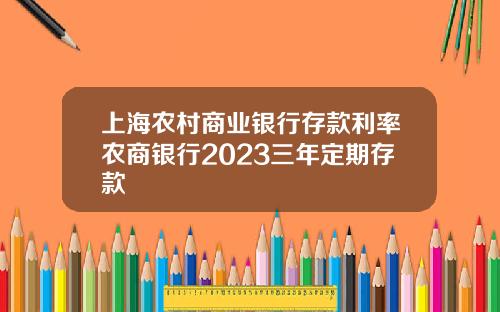 上海农村商业银行存款利率农商银行2023三年定期存款