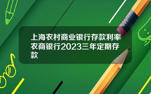 上海农村商业银行存款利率农商银行2023三年定期存款