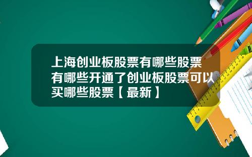 上海创业板股票有哪些股票有哪些开通了创业板股票可以买哪些股票【最新】