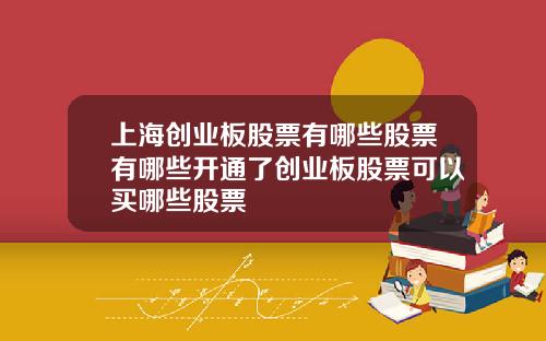 上海创业板股票有哪些股票有哪些开通了创业板股票可以买哪些股票