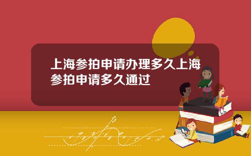 上海参拍申请办理多久上海参拍申请多久通过