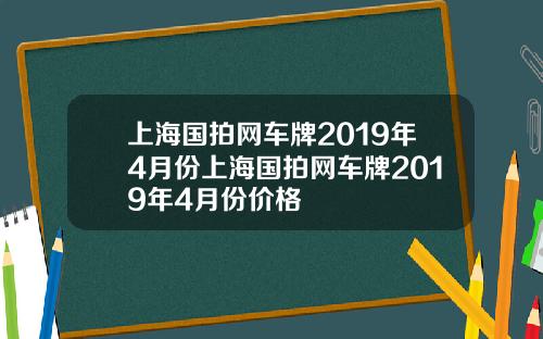 上海国拍网车牌2019年4月份上海国拍网车牌2019年4月份价格