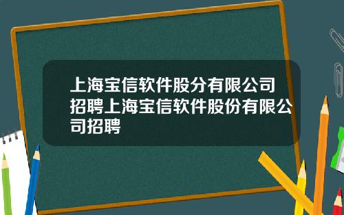 上海宝信软件股分有限公司招聘上海宝信软件股份有限公司招聘