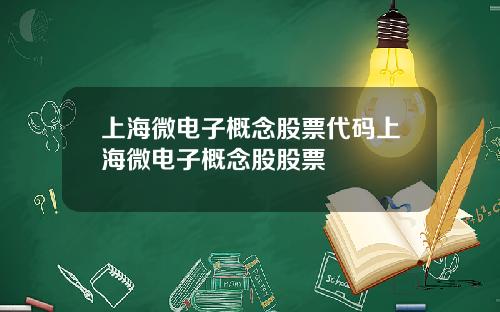 上海微电子概念股票代码上海微电子概念股股票