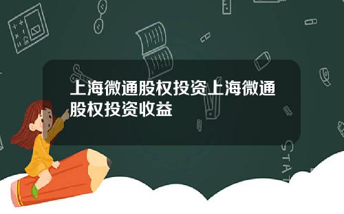 上海微通股权投资上海微通股权投资收益
