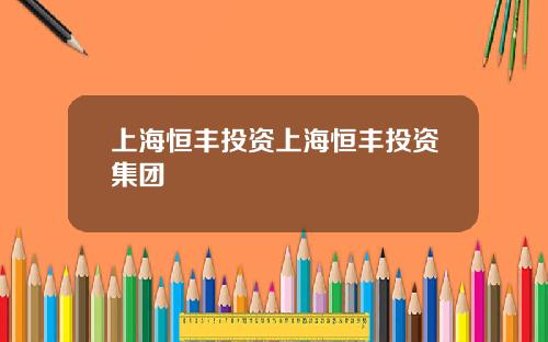 上海恒丰投资上海恒丰投资集团