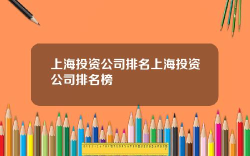 上海投资公司排名上海投资公司排名榜