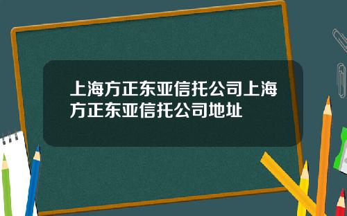 上海方正东亚信托公司上海方正东亚信托公司地址
