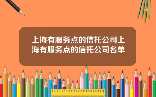 上海有服务点的信托公司上海有服务点的信托公司名单