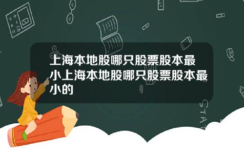 上海本地股哪只股票股本最小上海本地股哪只股票股本最小的