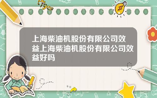 上海柴油机股份有限公司效益上海柴油机股份有限公司效益好吗
