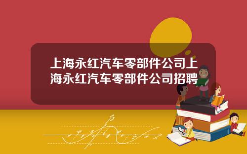 上海永红汽车零部件公司上海永红汽车零部件公司招聘