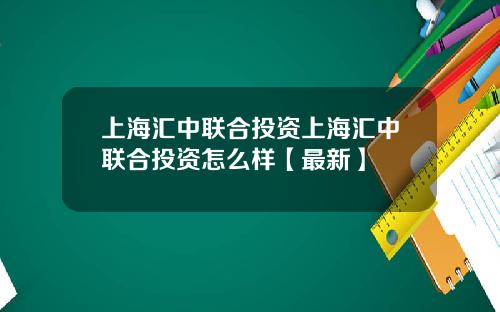 上海汇中联合投资上海汇中联合投资怎么样【最新】
