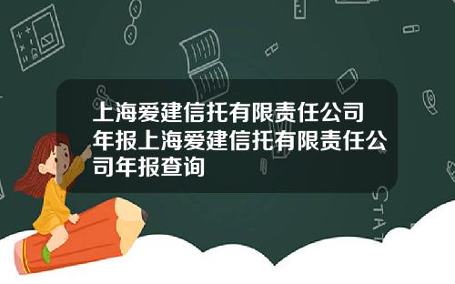 上海爱建信托有限责任公司年报上海爱建信托有限责任公司年报查询