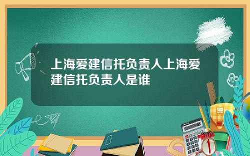 上海爱建信托负责人上海爱建信托负责人是谁