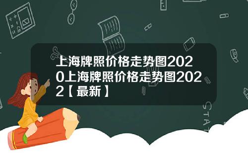 上海牌照价格走势图2020上海牌照价格走势图2022【最新】