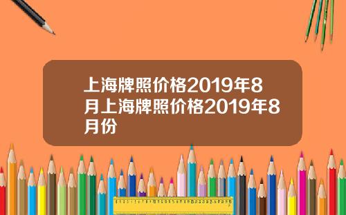 上海牌照价格2019年8月上海牌照价格2019年8月份