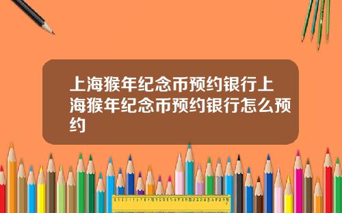 上海猴年纪念币预约银行上海猴年纪念币预约银行怎么预约
