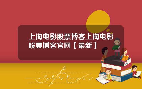 上海电影股票博客上海电影股票博客官网【最新】