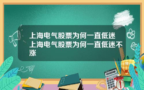 上海电气股票为何一直低迷上海电气股票为何一直低迷不涨