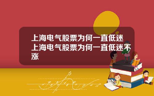 上海电气股票为何一直低迷上海电气股票为何一直低迷不涨