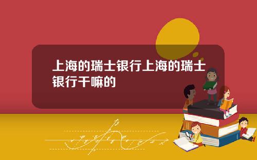 上海的瑞士银行上海的瑞士银行干嘛的