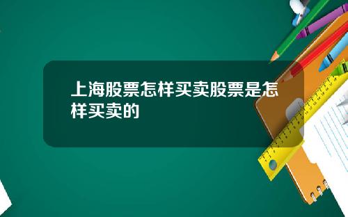 上海股票怎样买卖股票是怎样买卖的
