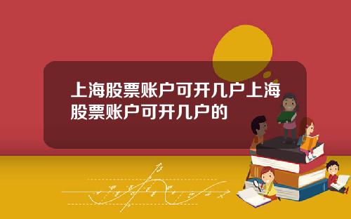 上海股票账户可开几户上海股票账户可开几户的